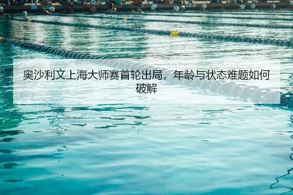 ao-sha-li-wen-shang-hai-da-shi-sai-shou-lun-chu-ju-nian-ling-yu-zhuang-tai-nan-ti-ru-he-po-jie-2-894.jpg